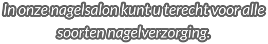In onze nagelsalon kunt u terecht voor alle soorten nagelverzorging.