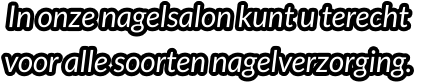 In onze nagelsalon kunt u terecht voor alle soorten nagelverzorging.
