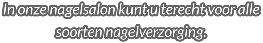 In onze nagelsalon kunt u terecht voor alle soorten nagelverzorging.